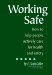 Working Safe : How to Help People Actively Care for Health and Safety cover