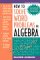 How to Solve Word Problems in Algebra : A Solved Problem Approach cover