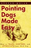 Pointing Dogs Made Easy : How to Train, Nurture, and Appreciate Your Bird Dog [Click for larger image]