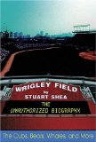 Wrigley Field : The Unauthorized Biography [Click for larger image]