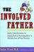 The Involved Father : Family-Tested Solutions for Getting Dads to Participate More in the Daily Lives of Their Children cover
