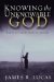 Knowing the Unknowable God : How Faith Thrives on Divine Mystery cover