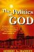 The Politics of God : Scriptures and Prophets Are Used to Evaluate Contemporary Conservatiave and Liberal Positions cover