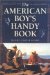 The American Boy's Handy Book : Build a Fort, Sail a Boat, Shoot an Arrow, Throw a Boomerang, Catch Spiders, Fish in the Ice, Camp without a Tent and 150 Other Activities cover