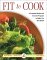 Fit to Cook : A Complete Recipe and Exercise Program to Make You Feel Great! cover