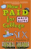 How I Paid For College : A Novel Of Sex, Theft, Friendship & Musical Theater [Click for larger image]