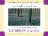 Set Aside Every Fear : Love and Trust in the Spirituality of Catherine of Siena [Click for larger image]