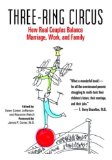 Three-Ring Circus : How Real Couples Balance Marriage, Work, and Family [Click for larger image]