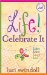 Life! Celebrate It : Listen, Learn, Laugh, Love cover
