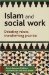 Islam and Social Work : Debating Values, Transforming Practice cover