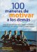 100 Maneras De Motivar a Los Demas/ 100 Ways to Motivate Others : Como Los Grandes Directivos Logran Resultados Asombrosos Sin Enloquecer a Sus Colaboradores cover