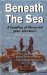 Beneath the Sea : A Sampling of Diving and Other Adventures  Shark Encounters, Submarines, Large and Small, Octupuses, Denizens of the Deep, Hazards of Living beneath the Sea cover