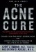 The Acne Cure : The Revolutionary Nonprescription Treatment Plan That Cures Even the Most Severe Acne and Shows Dramatic Results in As Little As 24 Hours cover