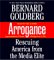 Arrogance : Rescuing America from the Media Elite cover