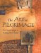 The Art of Pilgrimage : The Seeker's Guide to Making Travel Sacred cover