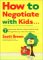 How to Negotiate With Kids Even If You Think You Shouldn't : 7 Essential Skills to End Conflict and Bring More Joy into Your Family cover