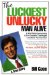 The Luckiest Unlucky Man Alive : A Wild Ride Overcoming Life's Greatest Challenges - And How You Can Too! cover
