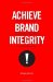 Achieve Brand Integrity : Ten Truths You Must Know to Enhance Performance and Increase Company Profits cover