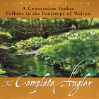 The Complete Angler : A Connecticut Yankee Follows in the Footsteps of Walton [Click for larger image]