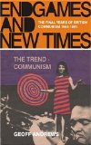 Endgames And New Times : The Final Years Of British Communism 1964-1991 [Click for larger image]