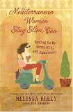 Mediterranean Women Stay Slim, Too : Eating to Be Sexy, Fit, and Fabulous! [Click for larger image]