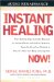 Instant Healing Now! : From Cutting-Edge Scientific Research to Ancient Rituals and Holistic Medicine, Powerful, Drug-Free Methods to Help You Heal Your Body and Stop Pain cover
