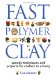 Fast Polymer Clay : Speedy Techniques and Projects for Crafters in a Hurry cover