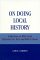 On Doing Local History : Reflections on What Local Historians Do, Why, and What It Means cover