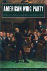 The Rise and Fall of the American Whig Party : Jacksonian Politics and the Onset of the Civil War [Click for larger image]