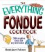 The Everything Fondue Cookbook : 300 Creative Ideas for Any Occasion cover