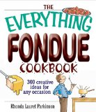 The Everything Fondue Cookbook : 300 Creative Ideas for Any Occasion [Click for larger image]