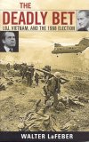 The Deadly Bet : LBJ, Vietnam, And The 1968 Election [Click for larger image]