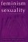  Feminism and Sexuality: A Reader