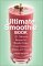 The Ultimate Smoothie Book : 101 Delicious Recipes for Blender Drinks, Frozen Desserts, Shakes, and More cover