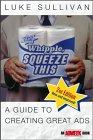 Hey, Whipple, Squeeze This : A Guide to Creating Great Ads [Click for larger image]