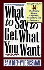 What to Say to Get What You Want : Strong Words for 44 Challenging Types of Bosses, Employees, Co-Workers, and Customers [Click for larger image]