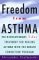 Freedom from Asthma : The Revolutionary 5-Day Treatment for Healing Asthma With the Breath Connection Program cover