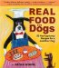 Real Food for Dogs : 50 Vet-Approved Recipes to Please the Canine Gastronome cover