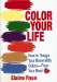 Color Your Life! : How To Design Your Home - With Colors From Your Heart cover