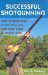 Successful Shotgunning : How to Build Skill in the Field and Take More Birds in Competition cover