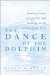 The Dance of the Dolphin : Finding Prayer, Perspective and Meaning in the Stories of Our Lives cover