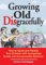  Growing Old Disgracefully: How to Upset and Perplex Your Children With Increasingly Erratic and Unreasonable Behavior