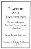 Teachers and Technology : Understanding the Teacher's Perspective of Technology [Click for larger image]