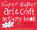 The Super Duper Art & Craft Activity Book : Over 75 Indoor And Outdoor Projects for Kids cover