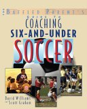 The Baffled Parent's Guide to Coaching 6-and-under Soccer : Introducing Young Players to the World's Most Popular Sport [Click for larger image]
