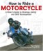 How to Ride a Motorcycle : A Rider's Guide to Strategy, Safety And Skill Development cover