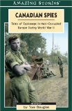 Canadian Spies : Tales Of Espionage In Nazi-Occupied Europe During World War II [Click for larger image]