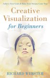 Creative Visualization for Beginners : Achieve Your Goals & Make You Dreams Come True [Click for larger image]