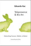 Telepresence & Bio Art : Networking Humans, Rabbits, & Robots [Click for larger image]