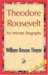 Theodore Roosevelt : An Intimate Biography cover